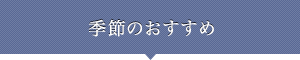 季節のおすすめ