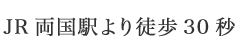 JR両国駅より徒歩約30秒