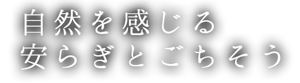 自然を感じる安らぎとごちそう