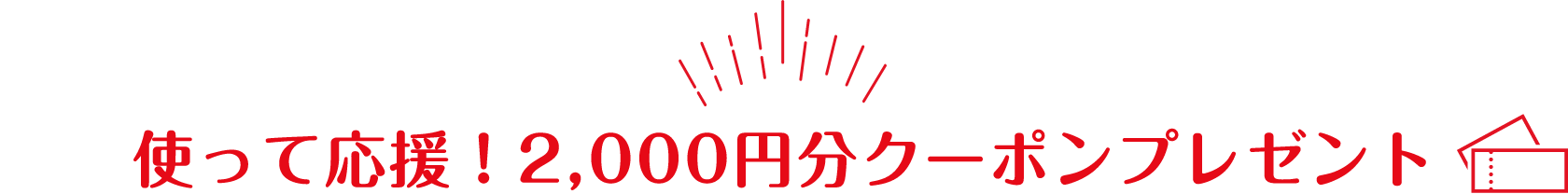 使って応援！2,000円クーポンプレゼント